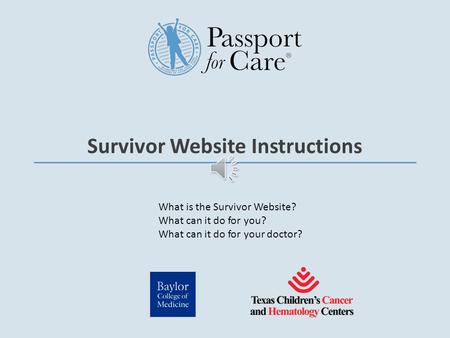 Survivor Website Instructions What is the Survivor Website? What can it do for you? What can it do for your doctor?