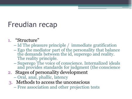 Freudian recap 1.“Structure” – Id The pleasure principle / immediate gratification – Ego the mediator part of the personality that balance the demands.