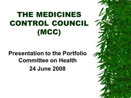 THE MEDICINES CONTROL COUNCIL (MCC) Presentation to the Portfolio Committee on Health 24 June 2008.