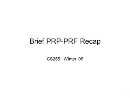 1 Brief PRP-PRF Recap CS255 Winter ‘06. 2 PRPs and PRFs PRF: F: K  X  Y such that: exists “efficient” algorithm to eval. F(k,x) PRP: E: K  X  X such.