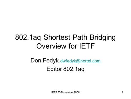 IETF 73 November 20081 802.1aq Shortest Path Bridging Overview for IETF Don Fedyk  Editor 802.1aq.