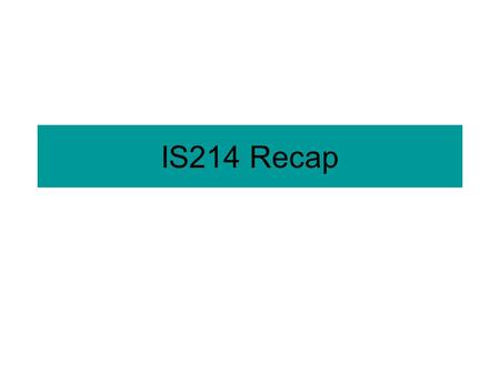 IS214 Recap. IS214 Understanding Users and Their Work –User and task analysis –Ethnographic methods –Site visits: observation, interviews –Contextual.