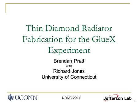 Thin Diamond Radiator Fabrication for the GlueX Experiment Brendan Pratt with Richard Jones University of Connecticut NDNC 2014 1.