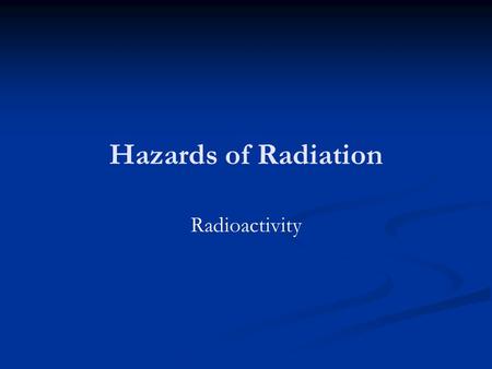 Hazards of Radiation Radioactivity.
