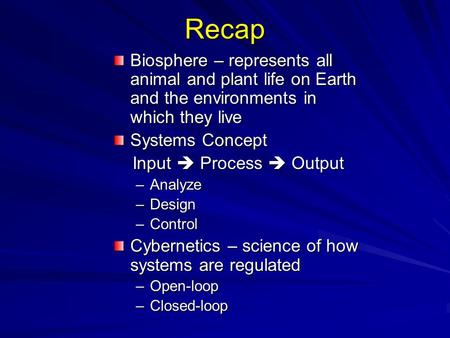 Recap Biosphere – represents all animal and plant life on Earth and the environments in which they live Systems Concept Input  Process  Output Analyze.