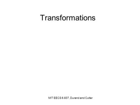 MIT EECS 6.837, Durand and Cutler Transformations.