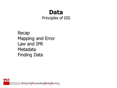 This power point presentation and its contents are copyright of the Archaeology Data Service and WGK (2002) Recap Mapping and Error Law and IPR Metadata.