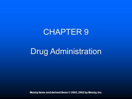 Mosby items and derived items © 2005, 2002 by Mosby, Inc. CHAPTER 9 Drug Administration.