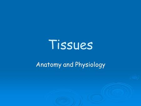 Tissues Anatomy and Physiology. Connective, Muscle, and Nervous Tissue.
