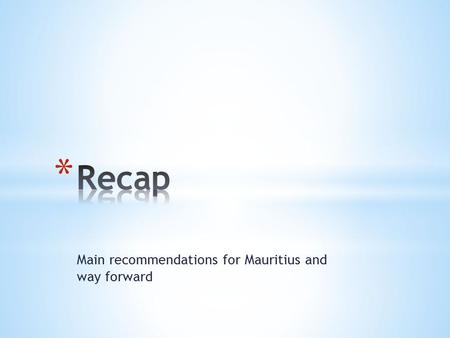 Main recommendations for Mauritius and way forward.