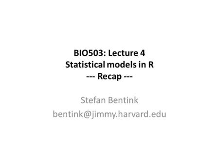 BIO503: Lecture 4 Statistical models in R --- Recap --- Stefan Bentink