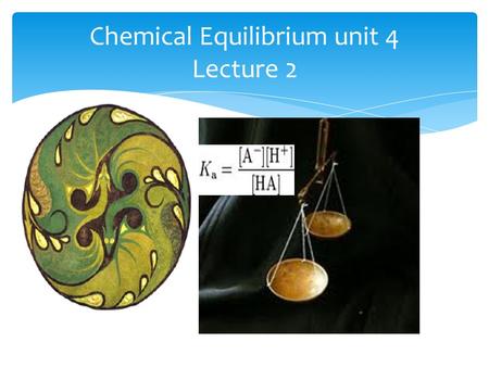 Chemical Equilibrium unit 4 Lecture 2. Chemical Change Recap Chemical change occurs when the atoms that make up one or more substances rearrange themselves.