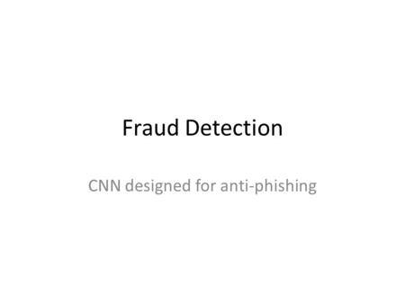 Fraud Detection CNN designed for anti-phishing. Contents Recap PhishZoo Approach Initial Approach Early Results On Deck.