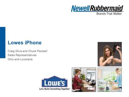 Lowes iPhone Craig Gliva and Chuck Paulsell Sales Representatives Ohio and Louisiana.