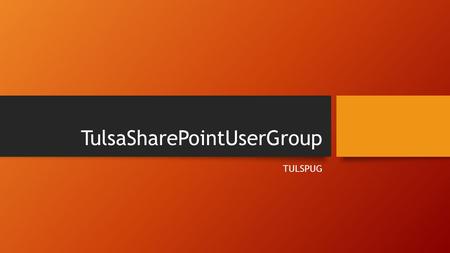 TulsaSharePointUserGroup TULSPUG. Agenda Introductions / Open Positions (5 Minutes) Branding Recap / Review (45 Minutes) Wire Framing Process (25 Minutes)