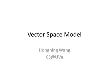 Vector Space Model Hongning Wang Recap: what is text mining 6501: Text Mining2 “Text mining, also referred to as text data mining, roughly.