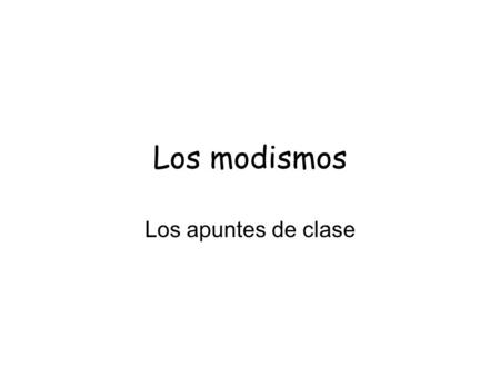 Los modismos Los apuntes de clase. Modismos are idiomatic expressions. (A certain pattern that may not have a direct translation to another language)