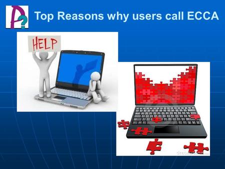 Top Reasons why users call ECCA. Agenda Reason for the call: What is the question or problem? Reason for the call: What is the question or problem? Answer.