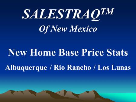SALESTRAQ TM Of New Mexico New Home Base Price Stats Albuquerque / Rio Rancho / Los Lunas.