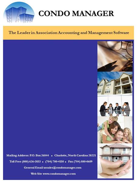 CONDO MANAGER The Leader in Association Accounting and Management Software Mailing Address: P.O. Box 26844 Charlotte, North Carolina 28221 Web Site www.condomanager.com.