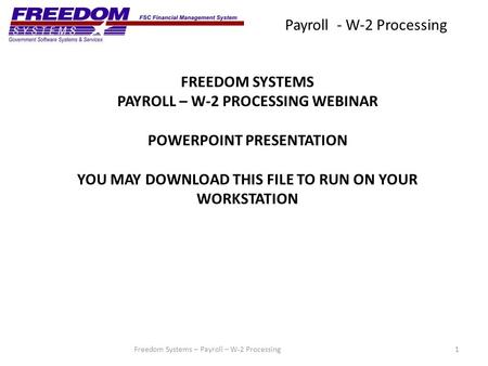 Payroll - W-2 Processing 1Freedom Systems – Payroll – W-2 Processing FREEDOM SYSTEMS PAYROLL – W-2 PROCESSING WEBINAR POWERPOINT PRESENTATION YOU MAY DOWNLOAD.