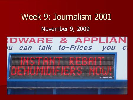 Week 9: Journalism 2001 November 9, 2009. Review of last week’s news Hard News: Hard News: (murders, city council, government, etc.) –Major local stories.