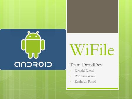 WiFile Team DroidDev Krushi Desai Poonam Waral Rushabh Pasad.