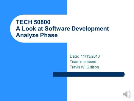 TECH 50800 A Look at Software Development Analyze Phase Date: 11/13/2013 Team members: Travis W. Gillison.