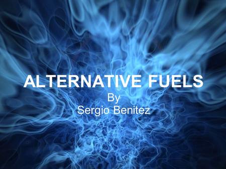 ALTERNATIVE FUELS By Sergio Benitez. DEFINITION OF FUEL FUEL: A material used to produce heat or power by burning.
