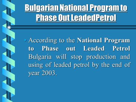 Bulgarian National Program to Phase Out LeadedPetrol According to the National Program to Phase out Leaded Petrol Bulgaria will stop production and using.