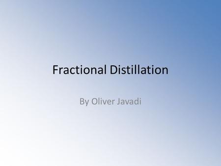 Fractional Distillation By Oliver Javadi. Crude oil I will be using crude oil as a recurring example during my PowerPoint (it represent the mixture).