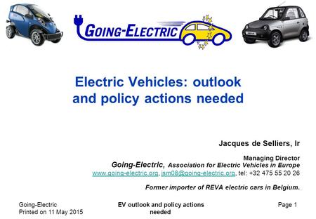 Going-Electric Printed on 11 May 2015 EV outlook and policy actions needed Page 1 Electric Vehicles: outlook and policy actions needed Jacques de Selliers,