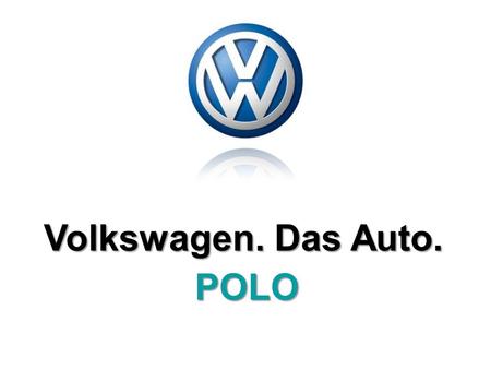 POLO Volkswagen. Das Auto.. REASON OF THE RESEARCH It determines the manner in which a potential customer is dealt with; when they visit the showroom.