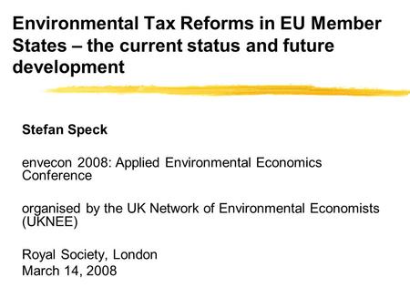 Environmental Tax Reforms in EU Member States – the current status and future development Stefan Speck envecon 2008: Applied Environmental Economics Conference.