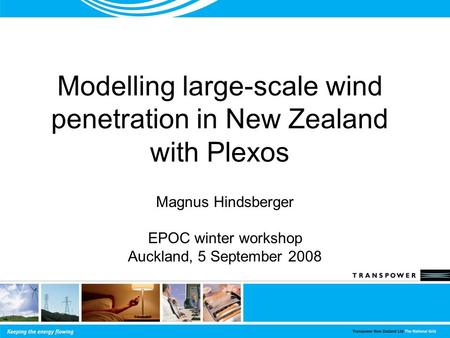 Modelling large-scale wind penetration in New Zealand with Plexos Magnus Hindsberger EPOC winter workshop Auckland, 5 September 2008.