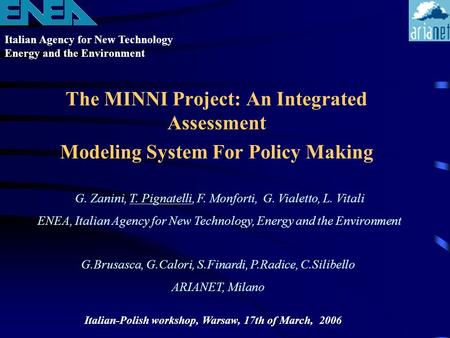 Italian Agency for New Technology Energy and the Environment Italian-Polish workshop, Warsaw, 17th of March, 2006 The MINNI Project: An Integrated Assessment.