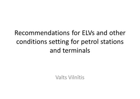 Recommendations for ELVs and other conditions setting for petrol stations and terminals Valts Vilnītis.