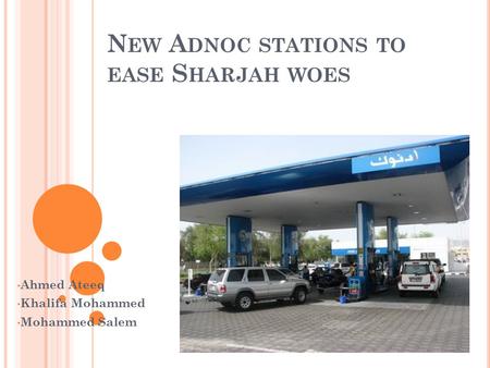 N EW A DNOC STATIONS TO EASE S HARJAH WOES Ahmed Ateeq Khalifa Mohammed Mohammed Salem.