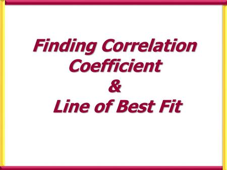 Finding Correlation Coefficient & Line of Best Fit.