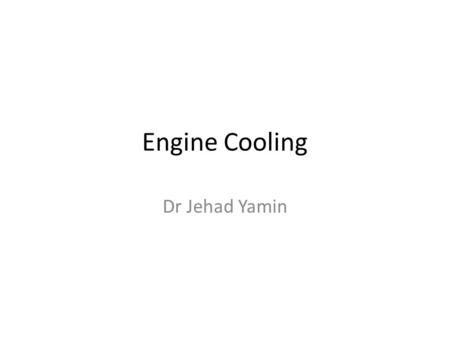 Engine Cooling Dr Jehad Yamin. Why Cooling? To prevent excessive overheating of any part of the cylinder which may give rise to pre-ignition. The strength.