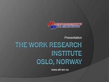 Presentation www.afi-wri.no. Who are WRI?  A state-owned social science institute performing multidisciplinary, action-oriented research.  Established.