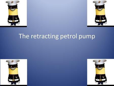 The retracting petrol pump. We are aiming for We are aiming for the major companies that sell a lot of fuel to customer's.