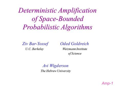 Deterministic Amplification of Space-Bounded Probabilistic Algorithms Ziv Bar-Yossef Oded Goldreich U.C. Berkeley Weizmann Institute U.C. Berkeley Weizmann.
