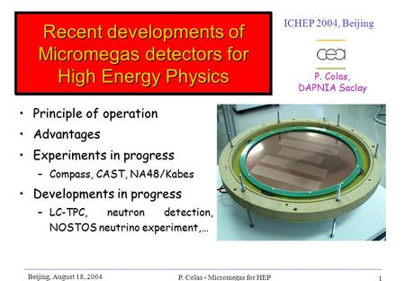 Beijing, August 18, 2004 P. Colas - Micromegas for HEP 1 Recent developments of Micromegas detectors for High Energy Physics Principle of operationPrinciple.