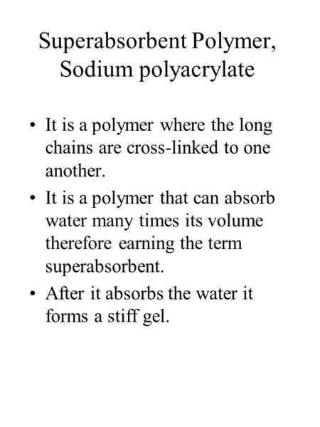 Superabsorbent Polymer, Sodium polyacrylate It is a polymer where the long chains are cross-linked to one another. It is a polymer that can absorb water.