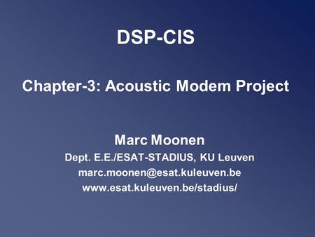 DSP-CIS Chapter-3: Acoustic Modem Project Marc Moonen Dept. E.E./ESAT-STADIUS, KU Leuven