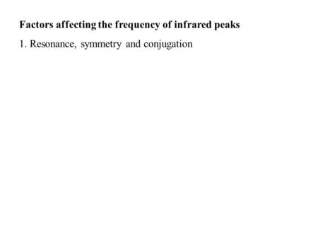 Factors affecting the frequency of infrared peaks 1. Resonance, symmetry and conjugation.