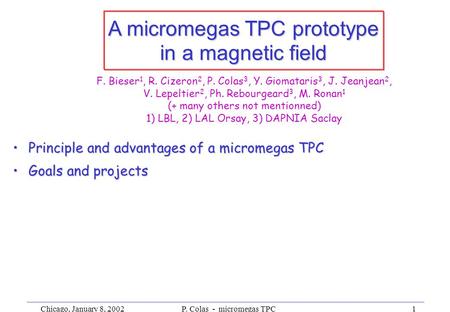 Chicago, January 8, 2002P. Colas - micromegas TPC1 A micromegas TPC prototype in a magnetic field Principle and advantages of a micromegas TPCPrinciple.