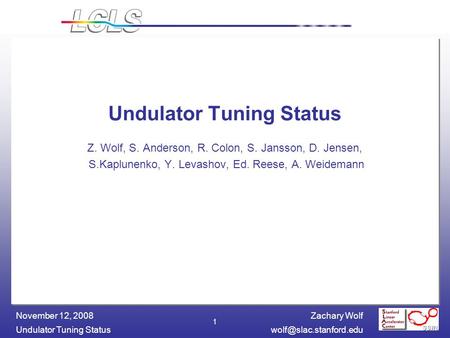 Zachary Wolf Undulator Tuning November 12, 2008 1 Undulator Tuning Status Z. Wolf, S. Anderson, R. Colon, S. Jansson, D. Jensen,