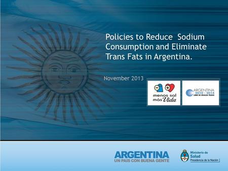 November 2013 Policies to Reduce Sodium Consumption and Eliminate Trans Fats in Argentina.